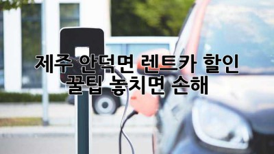 🚗 제주 안덕면 렌트카 할인 꿀팁! 놓치면 손해🤫